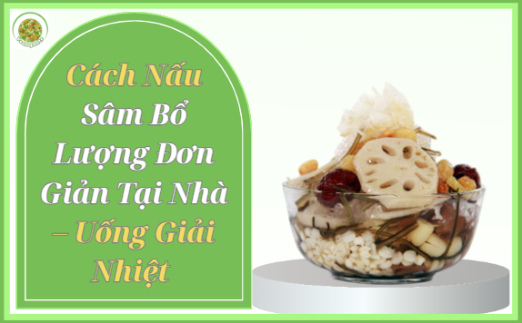 Cách Nấu Sâm Bổ Lượng Đơn Giản Tại Nhà – Uống Giải Nhiệt